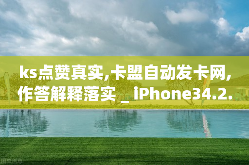 ks点赞真实,卡盟自动发卡网,作答解释落实 _ iPhone34.2.339