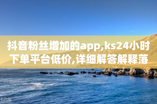 抖音粉丝增加的app,ks24小时下单平台低价,详细解答解释落实 _ iPhone54.67.161