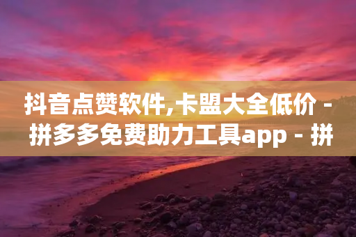 抖音点赞软件,卡盟大全低价 - 拼多多免费助力工具app - 拼多多砍群二维码QQ-第1张图片-靖非智能科技传媒