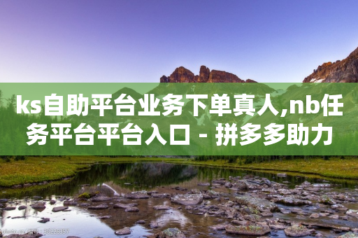 ks自助平台业务下单真人,nb任务平台平台入口 - 拼多多助力软件 - 牧羊人刀怎么样-第1张图片-靖非智能科技传媒