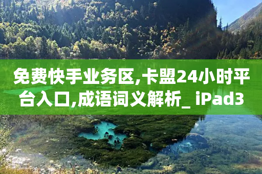 免费快手业务区,卡盟24小时平台入口,成语词义解析_ iPad33.45.286-第1张图片-靖非智能科技传媒