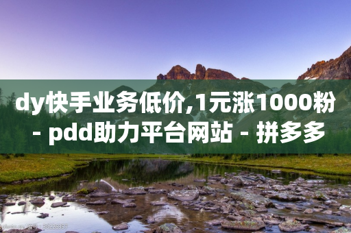 dy快手业务低价,1元涨1000粉 - pdd助力平台网站 - 拼多多助力他正什么钱呢-第1张图片-靖非智能科技传媒