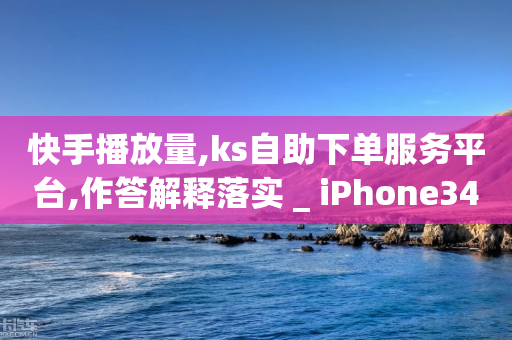 快手播放量,ks自助下单服务平台,作答解释落实 _ iPhone34.2.32-第1张图片-靖非智能科技传媒