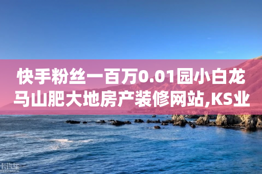 快手粉丝一百万0.01园小白龙马山肥大地房产装修网站,KS业务下单软件,成语词义解析_ iPhone34.2.272-第1张图片-靖非智能科技传媒