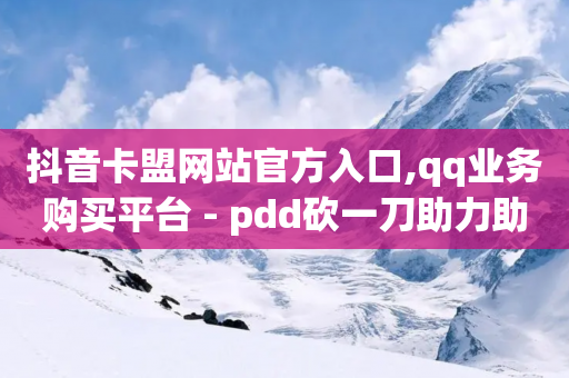 抖音卡盟网站官方入口,qq业务购买平台 - pdd砍一刀助力助力平台官网 - 折叠刀越小价格越贵吗-第1张图片-靖非智能科技传媒