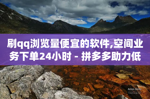 刷qq浏览量便宜的软件,空间业务下单24小时 - 拼多多助力低价1毛钱10个 - 无货源同步物流软件