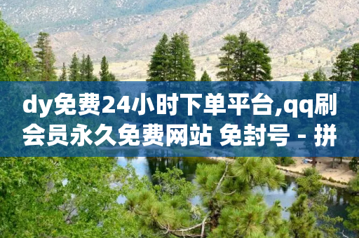 dy免费24小时下单平台,qq刷会员永久免费网站 免封号 - 拼多多助力 - 拼多多10刀会全吞吗