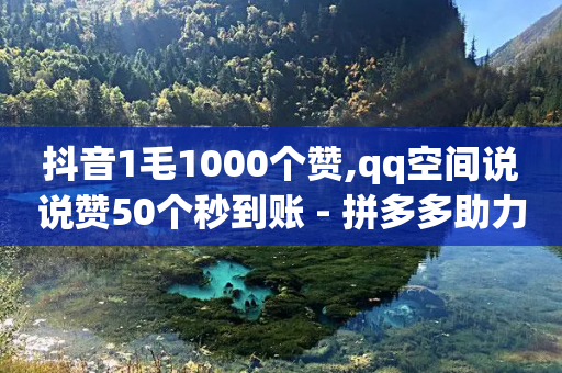 抖音1毛1000个赞,qq空间说说赞50个秒到账 - 拼多多助力24小时网站 - 拼多多帮别人点赞怎么做