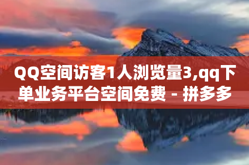 QQ空间访客1人浏览量3,qq下单业务平台空间免费 - 拼多多助力无限刷人脚本 - 拼多多体现700还差4个元宝