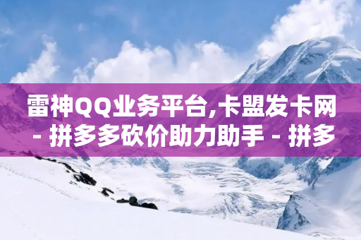 雷神QQ业务平台,卡盟发卡网 - 拼多多砍价助力助手 - 拼多多的货源都是从哪里来的