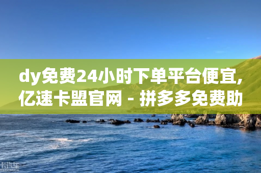 dy免费24小时下单平台便宜,亿速卡盟官网 - 拼多多免费助力网站 - 拼多多的天天领现金怎么玩