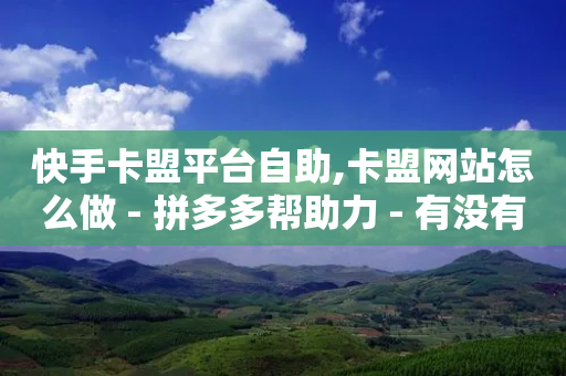 快手卡盟平台自助,卡盟网站怎么做 - 拼多多帮助力 - 有没有软件批量下单的