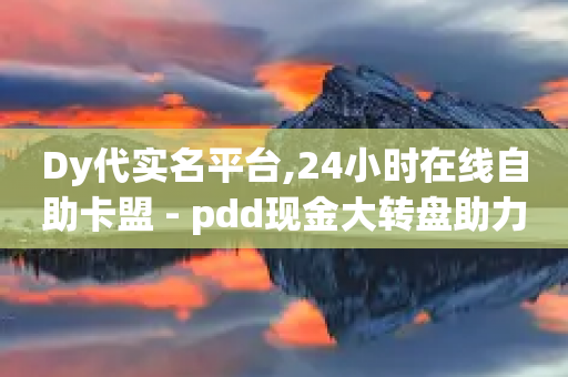 Dy代实名平台,24小时在线自助卡盟 - pdd现金大转盘助力网站 - 拼多多买人助力会变难吗