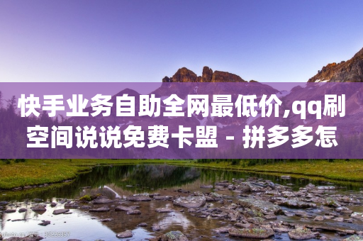 快手业务自助全网最低价,qq刷空间说说免费卡盟 - 拼多多怎么助力成功 - 天天领现金好友