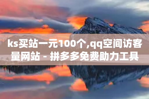 ks买站一元100个,qq空间访客量网站 - 拼多多免费助力工具app - 胖嘟嘟助力吞刀咋办