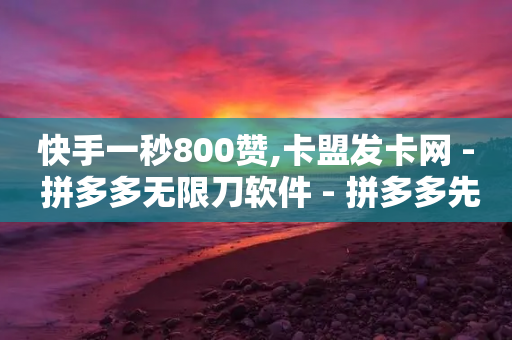 快手一秒800赞,卡盟发卡网 - 拼多多无限刀软件 - 拼多多先钻石后积分最后元宝-第1张图片-靖非智能科技传媒