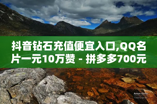 抖音钻石充值便宜入口,QQ名片一元10万赞 - 拼多多700元助力到元宝了 - 拼多多砍价群免费进贴吧