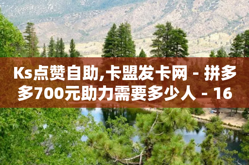 Ks点赞自助,卡盟发卡网 - 拼多多700元助力需要多少人 - 1688一键铺货到拼多多-第1张图片-靖非智能科技传媒