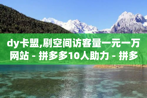 dy卡盟,刷空间访客量一元一万网站 - 拼多多10人助力 - 拼多多怎么挣佣金步骤