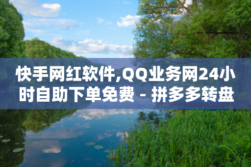 快手网红软件,QQ业务网24小时自助下单免费 - 拼多多转盘刷次数网站免费 - 怎么助力拼多多