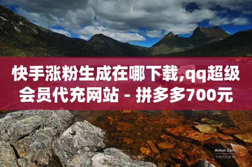 快手涨粉生成在哪下载,qq超级会员代充网站 - 拼多多700元是诈骗吗 - 退款成功了运费险怎么没退-第1张图片-靖非智能科技传媒