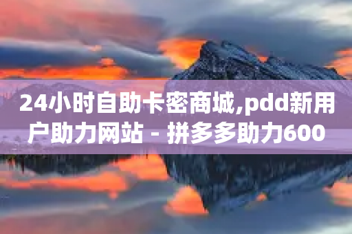 24小时自助卡密商城,pdd新用户助力网站 - 拼多多助力600元要多少人 - 拼多多助力提现会被盗钱吗-第1张图片-靖非智能科技传媒