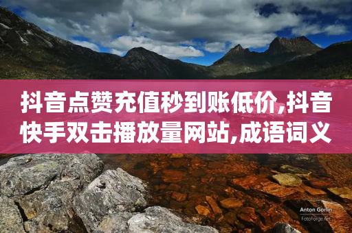 抖音点赞充值秒到账低价,抖音快手双击播放量网站,成语词义解析_ iPad33.45.102-第1张图片-靖非智能科技传媒