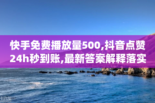 快手免费播放量500,抖音点赞24h秒到账,最新答案解释落实 _ GM版169.322.168-第1张图片-靖非智能科技传媒