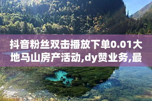 抖音粉丝双击播放下单0.01大地马山房产活动,dy赞业务,最新答案解释落实 _ iPhone34.2.373