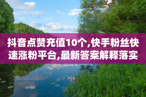 抖音点赞充值10个,快手粉丝快速涨粉平台,最新答案解释落实 _ iPhone34.2.280