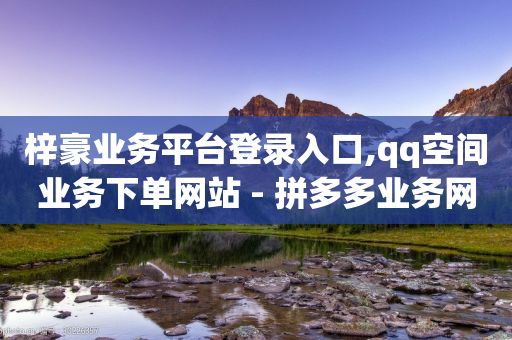 梓豪业务平台登录入口,qq空间业务下单网站 - 拼多多业务网 - 拼多多快递助手