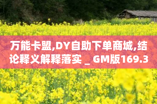 万能卡盟,DY自助下单商城,结论释义解释落实 _ GM版169.322.197