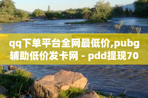 qq下单平台全网最低价,pubg辅助低价发卡网 - pdd提现700套路最后一步 - 剩0.01元宝后面全是打钱了