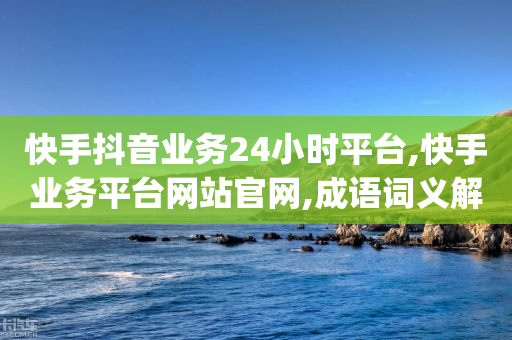 快手抖音业务24小时平台,快手业务平台网站官网,成语词义解析_ IOS89.32.188-第1张图片-靖非智能科技传媒