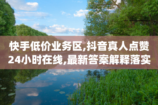 快手低价业务区,抖音真人点赞24小时在线,最新答案解释落实 _ iPhone34.2.185