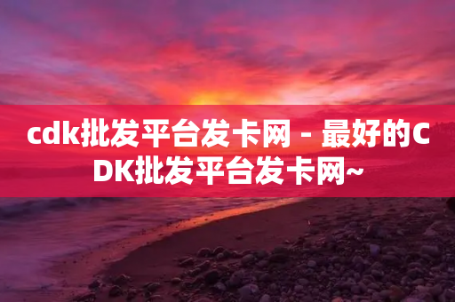 cdk批发平台发卡网 - 最好的CDK批发平台发卡网~-第1张图片-靖非智能科技传媒