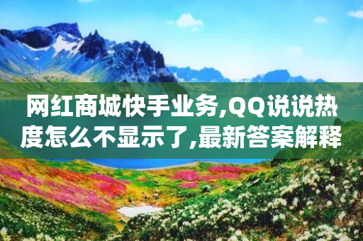 网红商城快手业务,QQ说说热度怎么不显示了,最新答案解释落实 _ GM版169.322.186