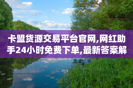 卡盟货源交易平台官网,网红助手24小时免费下单,最新答案解释落实 _ iPhone34.2.308