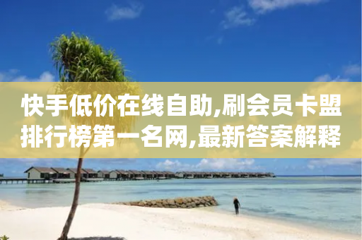 快手低价在线自助,刷会员卡盟排行榜第一名网,最新答案解释落实 _ iPhone34.2.85-第1张图片-靖非智能科技传媒