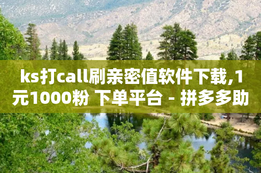 ks打call刷亲密值软件下载,1元1000粉 下单平台 - 拼多多助力 - 拼多多砍一刀链接-第1张图片-靖非智能科技传媒