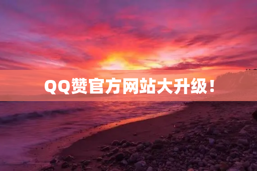 QQ赞官方网站大升级！-第1张图片-靖非智能科技传媒