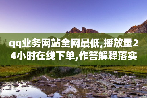 qq业务网站全网最低,播放量24小时在线下单,作答解释落实 _ iPhone34.2.185-第1张图片-靖非智能科技传媒