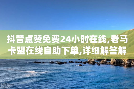 抖音点赞免费24小时在线,老马卡盟在线自助下单,详细解答解释落实 _ iPhone34.2.54-第1张图片-靖非智能科技传媒