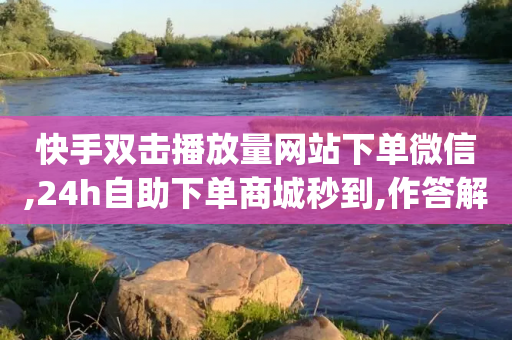 快手双击播放量网站下单微信,24h自助下单商城秒到,作答解释落实 _ iPad33.45.260