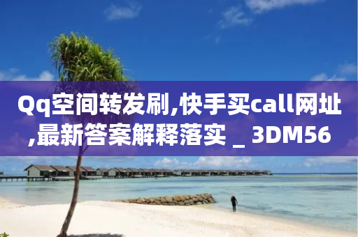 Qq空间转发刷,快手买call网址,最新答案解释落实 _ 3DM56.34.42