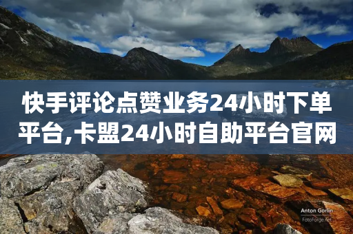 快手评论点赞业务24小时下单平台,卡盟24小时自助平台官网,详细解答解释落实 _ GM版169.322.271