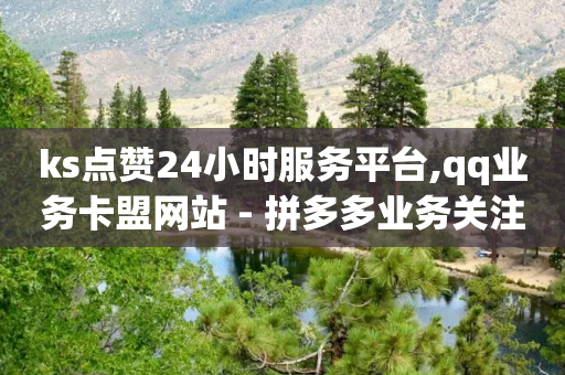 ks点赞24小时服务平台,qq业务卡盟网站 - 拼多多业务关注下单平台入口链接 - 拼多多助力领钱成功了怎么退回-第1张图片-靖非智能科技传媒