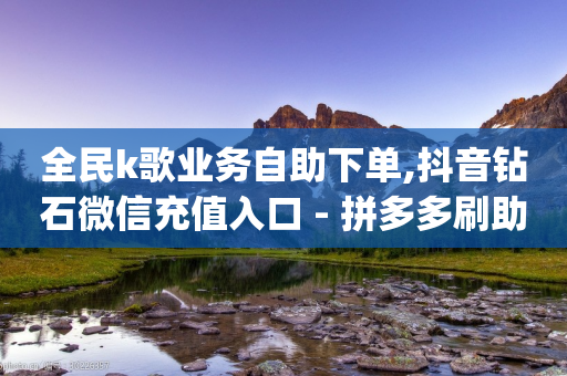 全民k歌业务自助下单,抖音钻石微信充值入口 - 拼多多刷助力 - pubg卡密购买平台-第1张图片-靖非智能科技传媒