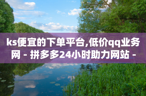 ks便宜的下单平台,低价qq业务网 - 拼多多24小时助力网站 - 拼多多助力群答案-第1张图片-靖非智能科技传媒