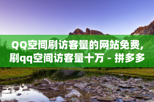 QQ空间刷访客量的网站免费,刷qq空间访客量十万 - 拼多多业务助力平台 - 700元拼多多要多少人-第1张图片-靖非智能科技传媒